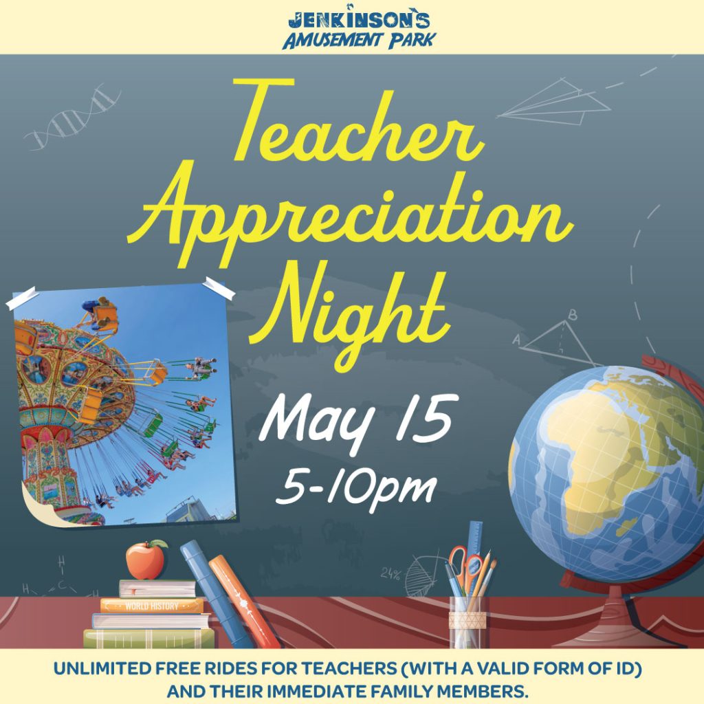 Jenkinson’s Amusement Park Teacher Appreciation Night on May 15 with free rides from 5–10pm.